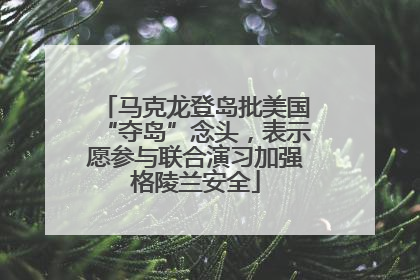 马克龙登岛批美国“夺岛”念头，表示愿参与联合演习加强格陵兰安全